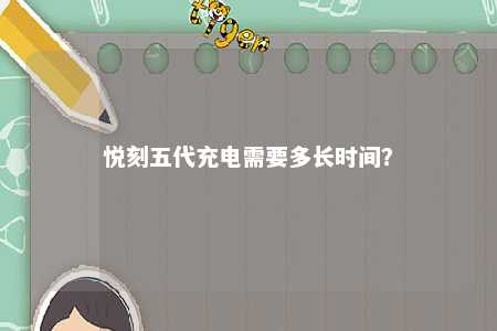 悦刻五代充电需要多长时间
？ 